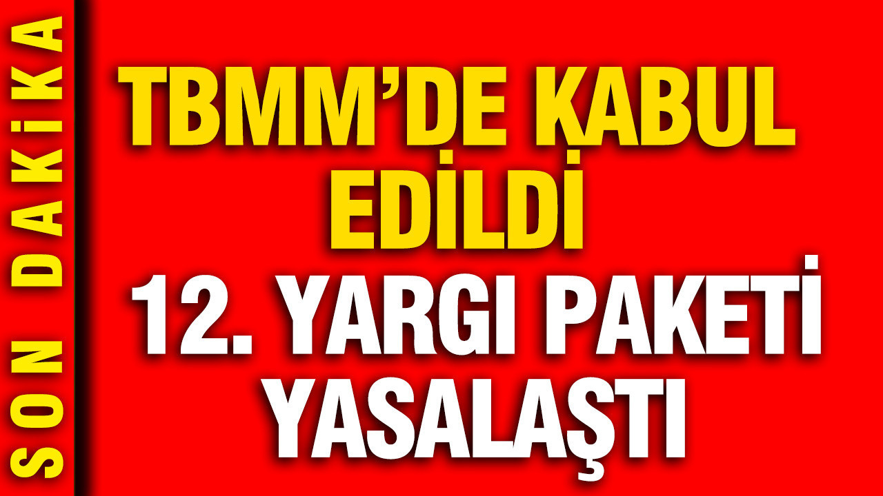 TBMM’de kabul edildi: 12. Yargı Paketi yasalaştı
