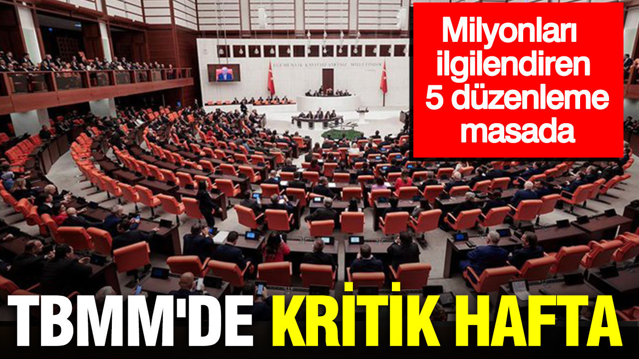 TBMM’de kritik hafta: Milyonları ilgilendiren 5 düzenleme masada