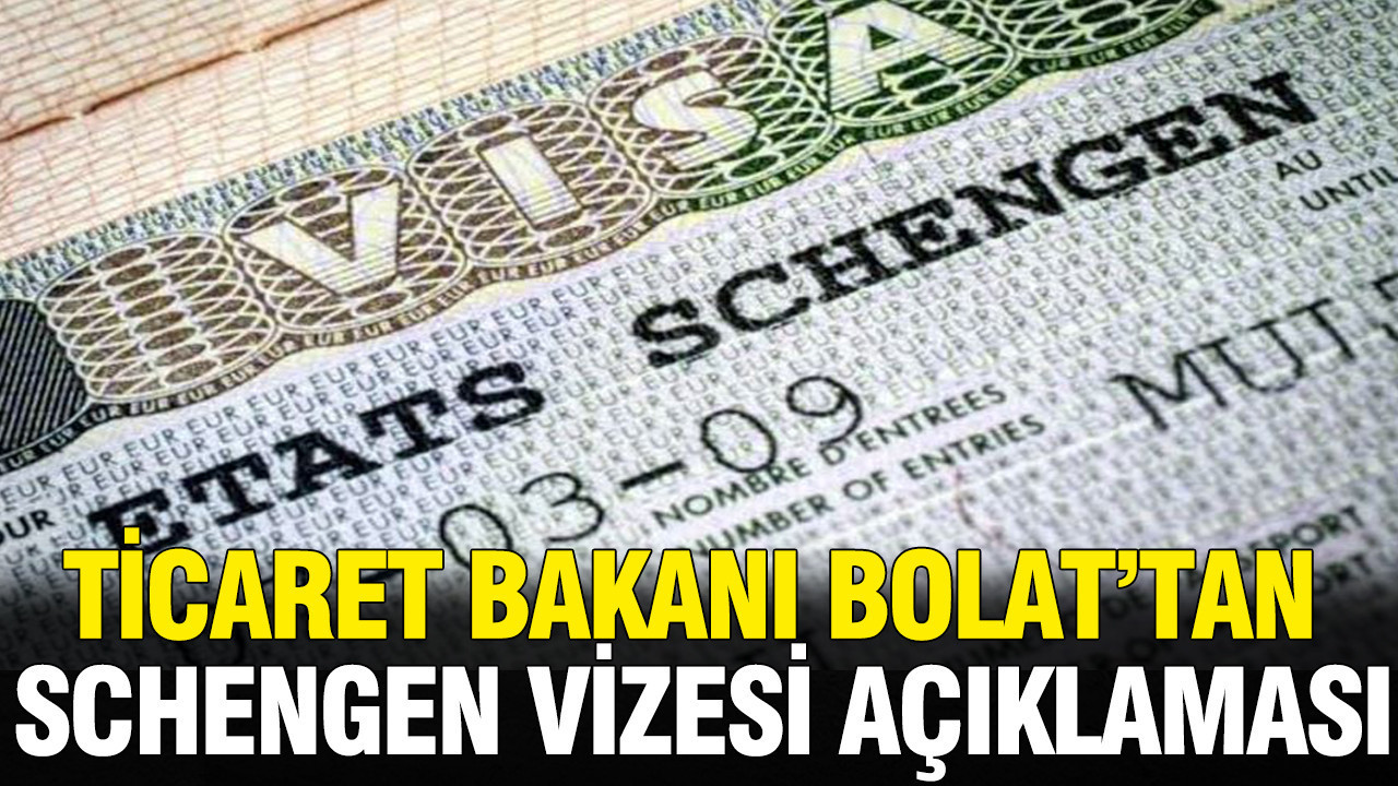 Ticaret Bakanı Bolat’tan dikkat çeken Schengen vizesi açıklaması