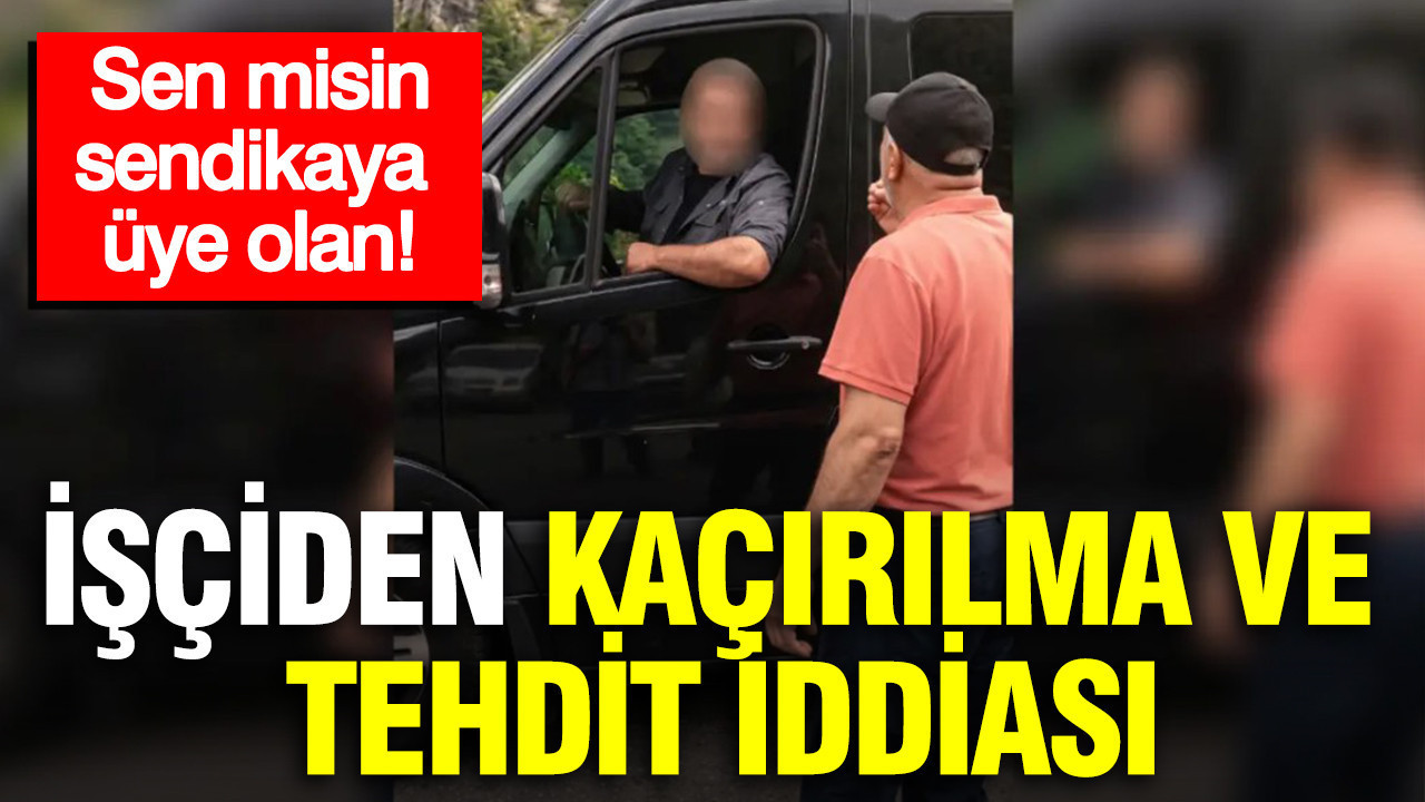 Trabzon’da sendika krizi: İşçiden kaçırılma ve tehdit iddiası