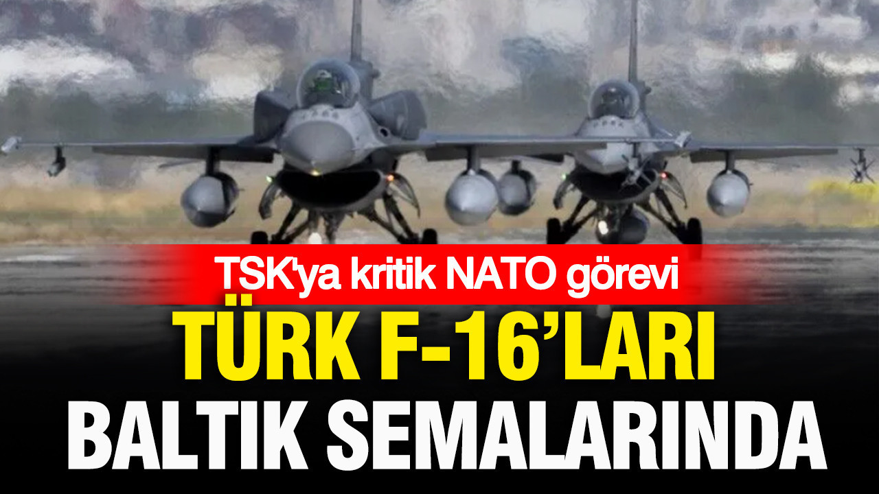 TSK’ya kritik NATO görevi: Türk F-16’ları Baltık semalarında