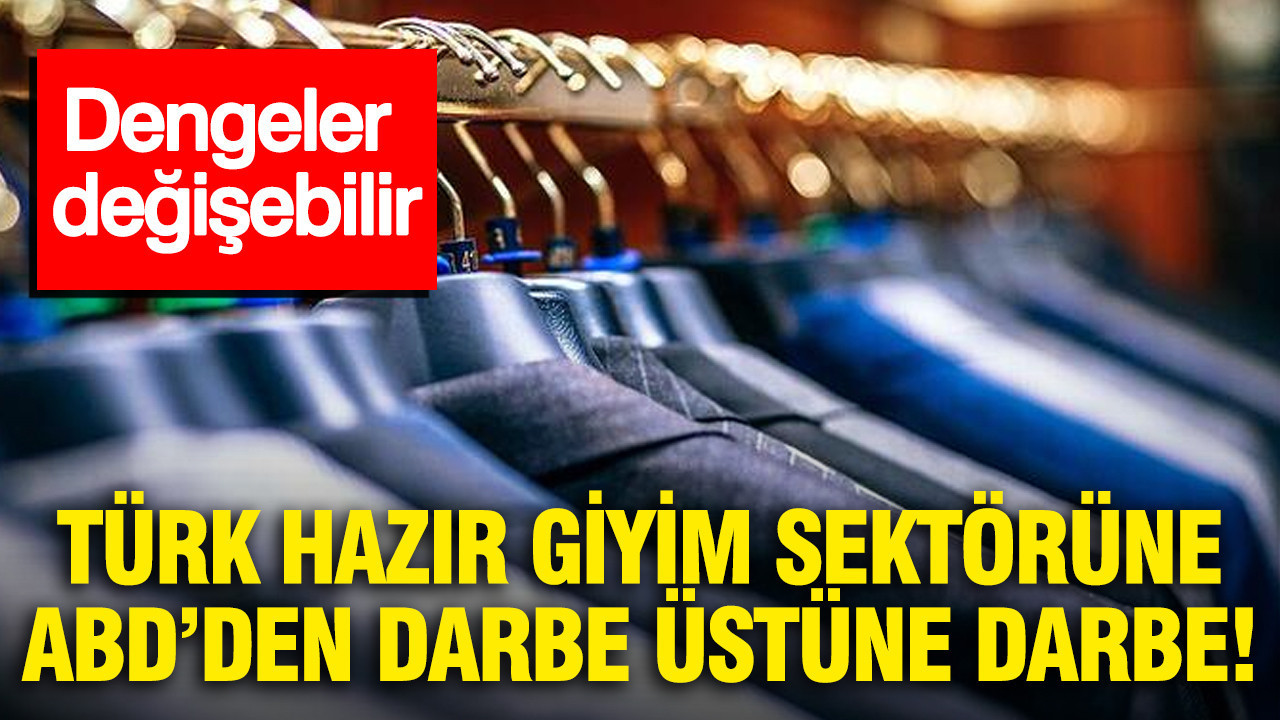 Türk hazır giyim sektörüne ABD’den darbe üstüne darbe: Dengeler değişebilir
