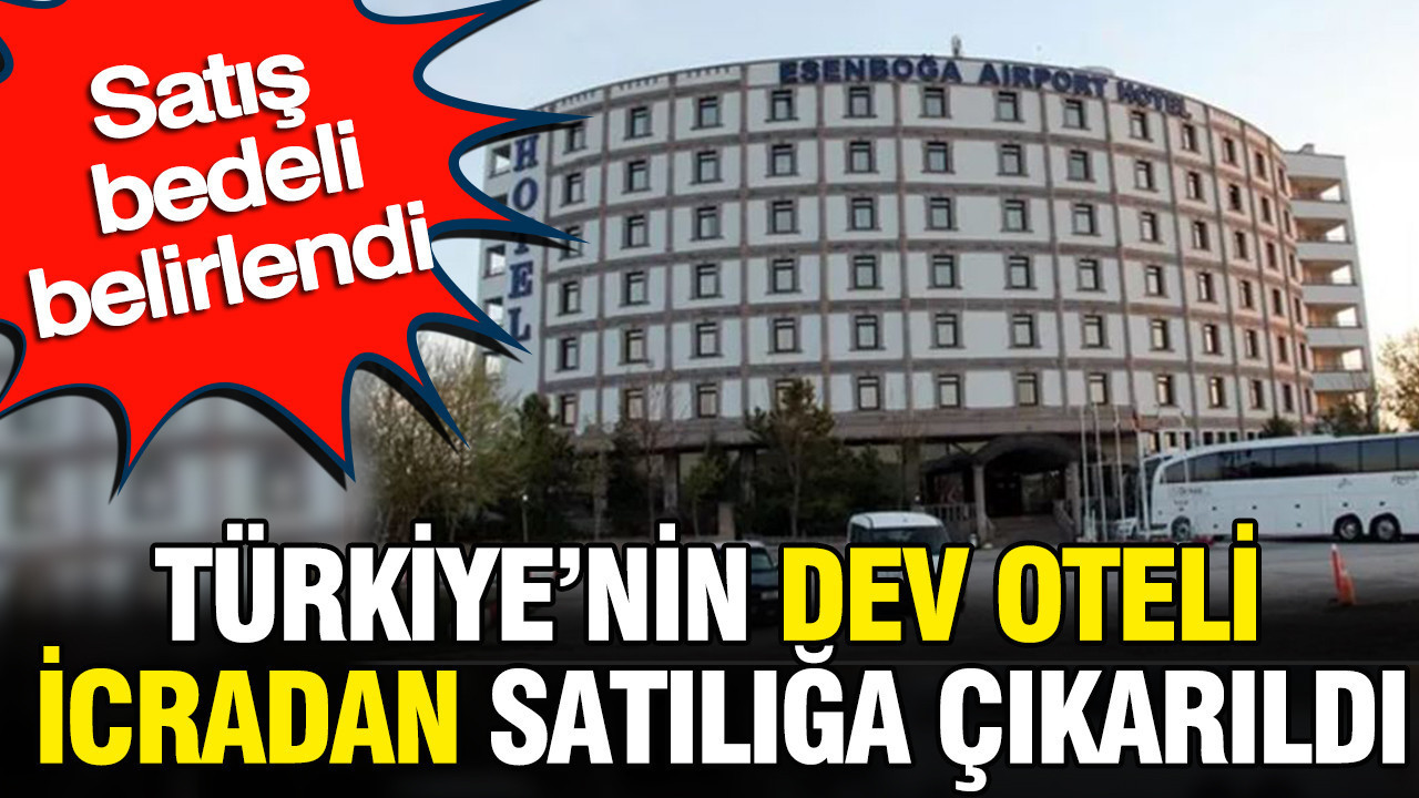 Türkiye’nin dev oteli icradan satılığa çıkarıldı: Satış bedeli belirlendi