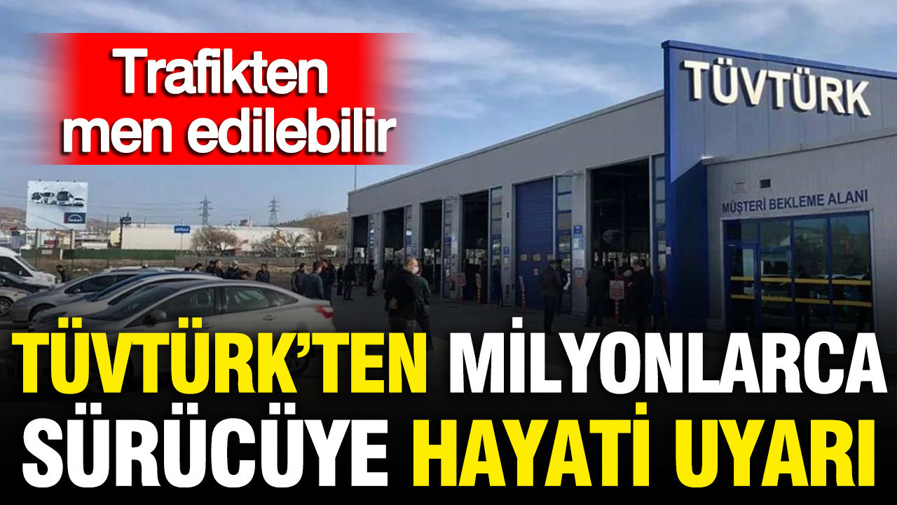 TÜVTÜRK’ten milyonlarca araç sürücüsüne hayati uyarı: Trafikten men edilebilir