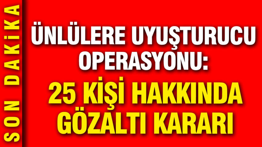 Unlulere yeni uyusturucu operasyonu 25 kisi hakkinda gozalti karari dgFtUsct.jpg