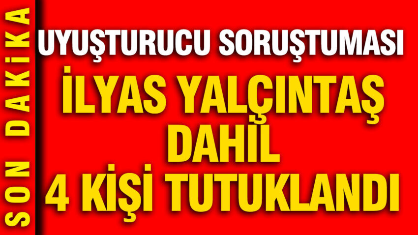Unlulere yonelik uyusturucu sorusturmasinda flas gelisme ilyas yalcintas dahil 4 kisi tutuklandi REnUiu6H.jpg