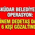 Uskudar belediyesine operasyon sinem dedetas gozaltina alindi QSfjqaya.jpg