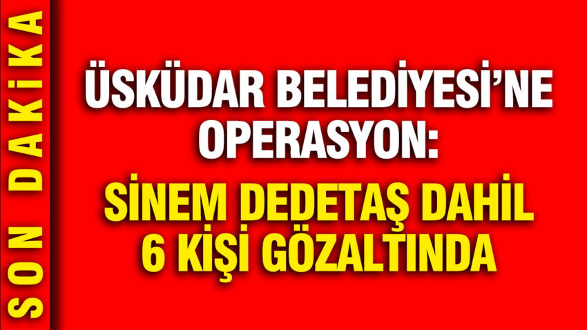 Uskudar belediyesine operasyon sinem dedetas gozaltina alindi QSfjqaya.jpg