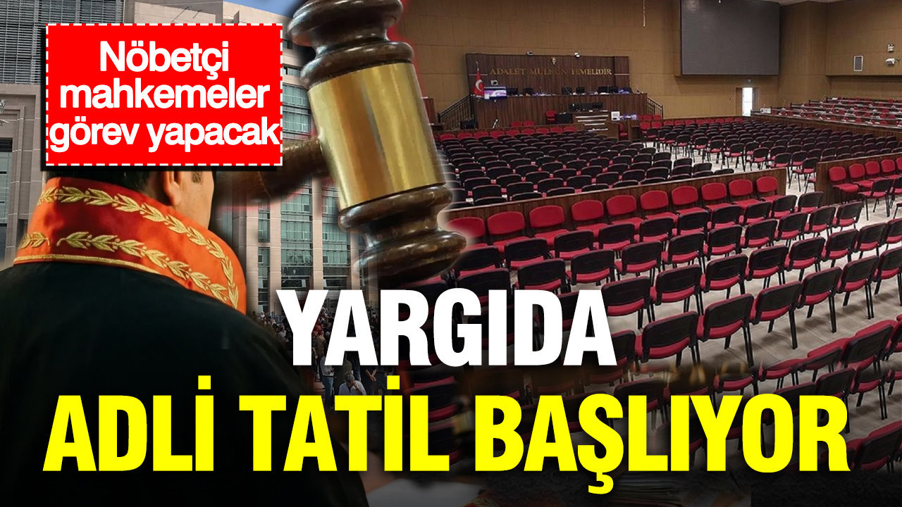 Yargıda adli tatil başlıyor: Nöbetçi mahkemeler görev yapacak