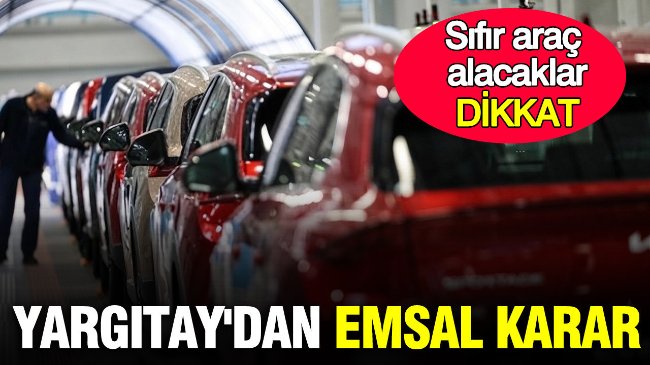 Yargıtay’dan sıfır araç alacakları ilgilendiren emsal karar
