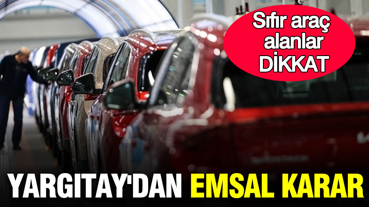 Yargıtay’dan sıfır araç sahiplerini ilgilendiren emsal karar