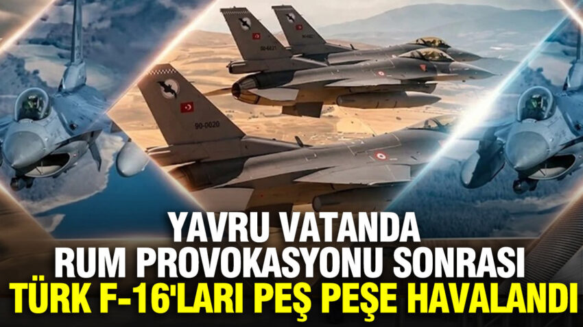 Yavru vatanda rum provokasyonu sonrasi turk f 16lari pes pese havalandi eCCRnH6K.jpg