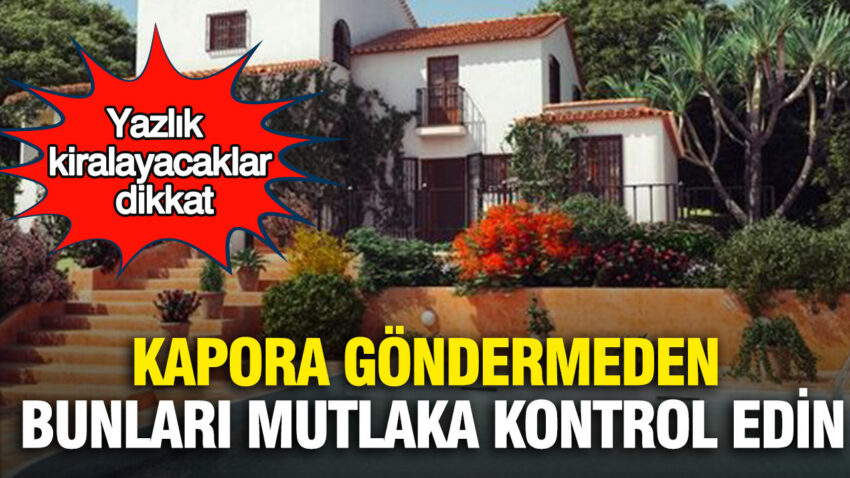 Yazlik kiralayacaklar dikkat kapora gondermeden bunlari mutlaka kontrol edin FuRujFPf.jpg