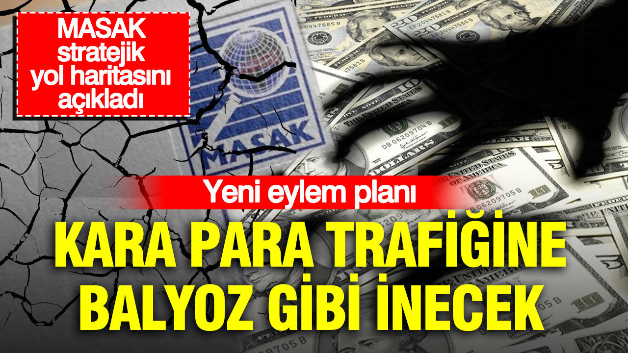 Yeni eylem planı kara para trafiğine balyoz gibi inecek: MASAK stratejik yol haritasını açıkladı