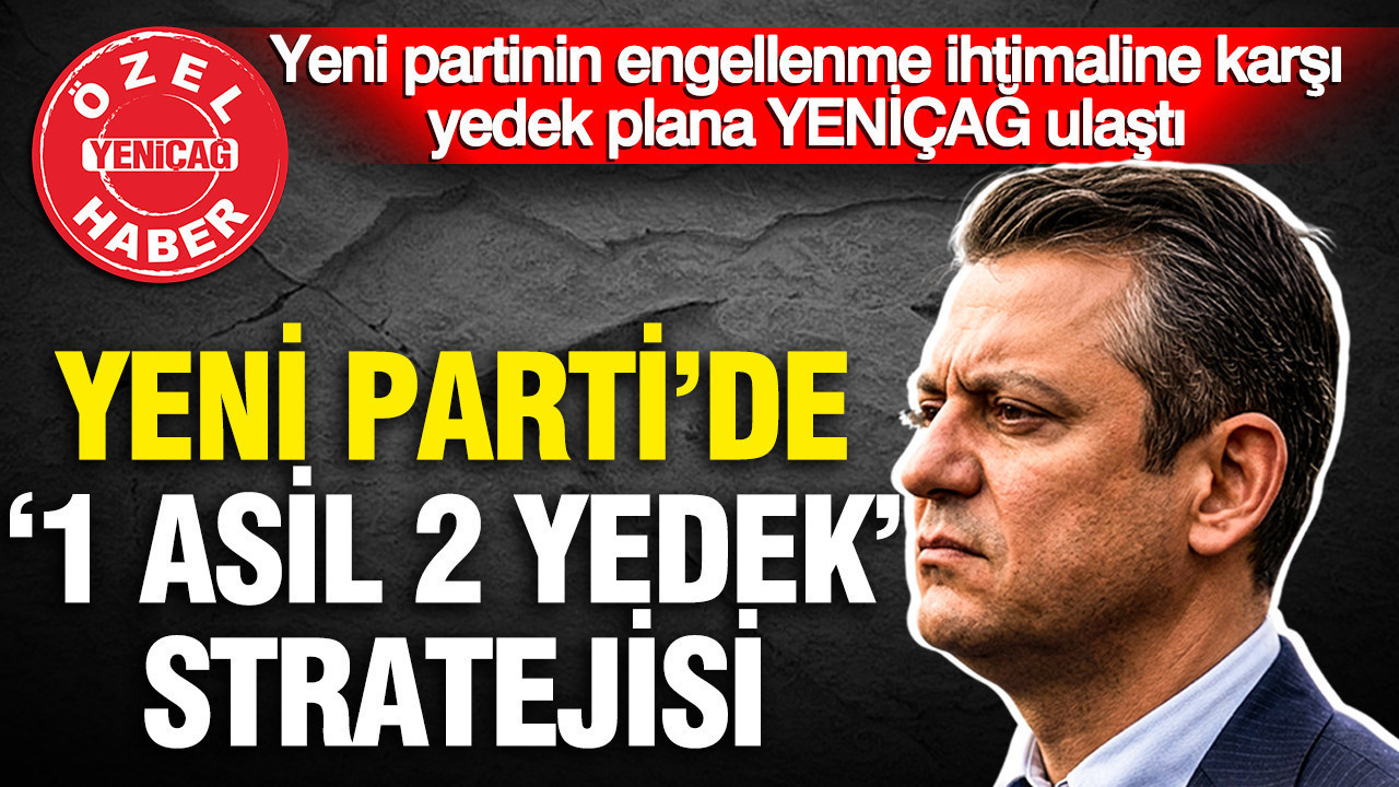 Yeni partide “1 asil 2 yedek” stratejisi: Engellenme ihtimaline karşı B planı ortaya çıktı