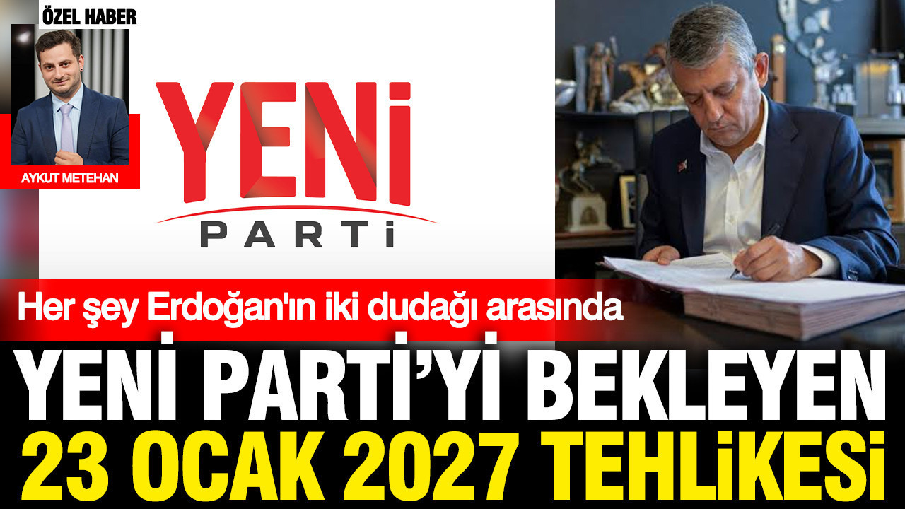 Yeni Parti’yi bekleyen 23 Ocak 2027 tehlikesi: Her şey Erdoğan’ın iki dudağı arasında