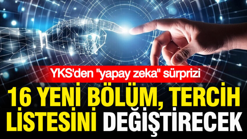 Yks tercihlerinde yapay zek surprizi 16 yeni bolum tercih listesini degistirecek OR2dFPGX.jpg