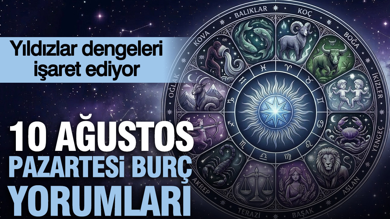 10 Ağustos Pazartesi günlük burç yorumları: Yıldızlar dengeleri işaret ediyor