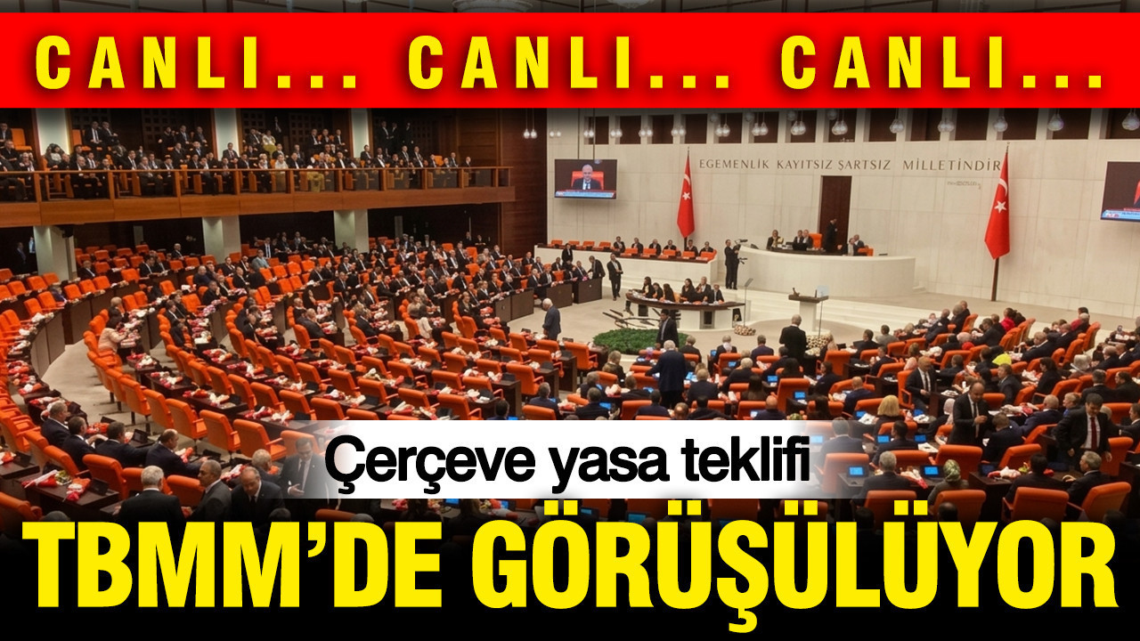CANLI: Çerçeve yasa teklifi TBMM’de görüşülüyor