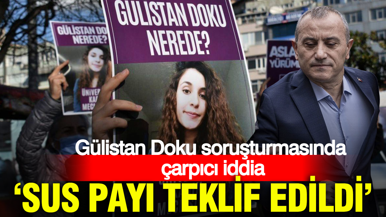 Gülistan Doku soruşturmasında çarpıcı iddia: Sus payı teklif edildi