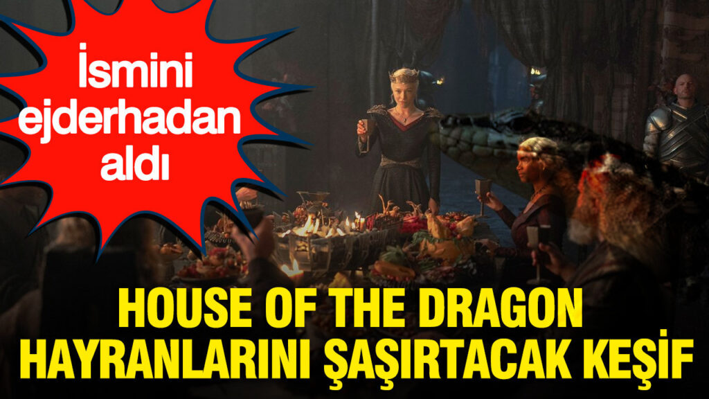 house-of-the-dragon-hayranlarini-sasirtacak-kesif-ismini-ejderhadan-aldi-x9zTGgeZ.jpg