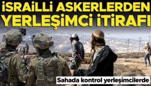 israilli-askerler-itiraf-etti-sahada-kontrol-yerlesimcilerde-OrxZYk6X.jpg