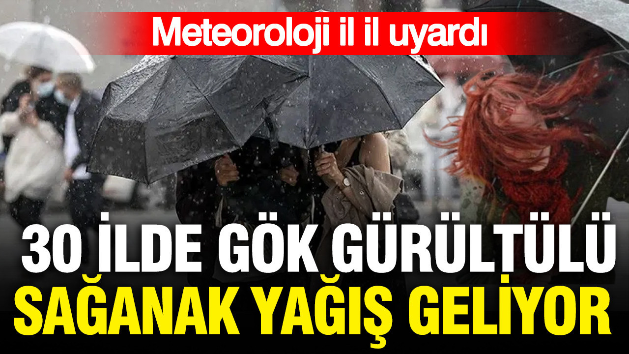 Meteoroloji il il uyardı: 30 ilde gök gürültülü sağanak yağış