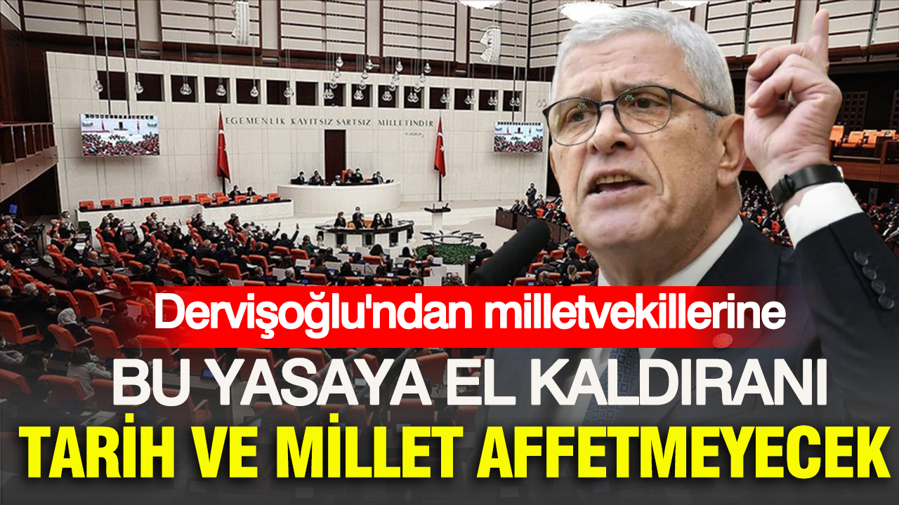 Müsavat Dervişoğlu’ndan milletvekillerine: Bu yasaya el kaldıranı tarih ve millet affetmeyecek