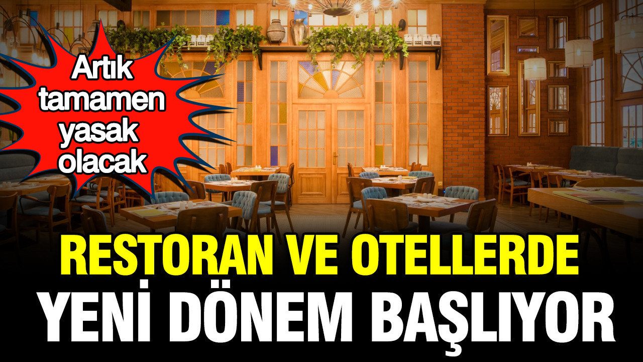 Restoran ve otellerde yeni dönem başlıyor: Artık tamamen yasak olacak