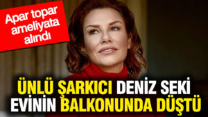 unlu-sarkici-deniz-seki-evinin-balkonunda-dustu-apar-topar-ameliyata-alindi-mL5Oib1Z.jpg